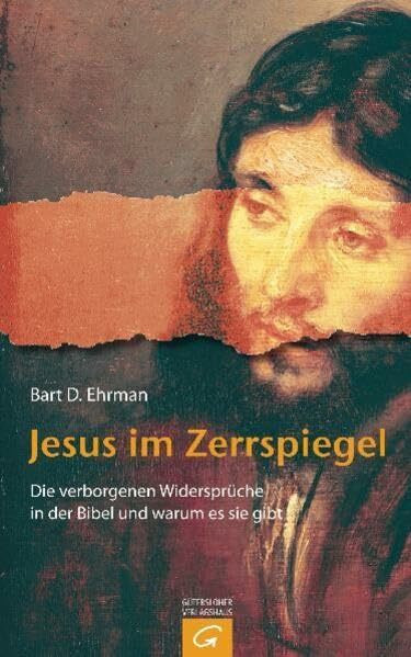 Jesus im Zerrspiegel: Die verborgenen Widersprüche in der Bibel und warum es sie gibt