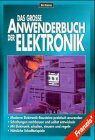 Das grosse Anwenderbuch der Elektronik: Moderne Elektronik-Bausteine praktisch anwenden, Schaltungen nach- bauen und selbst entwickeln, mit Elektronik ... steuern und regeln, nützliche Schaltbeispiele