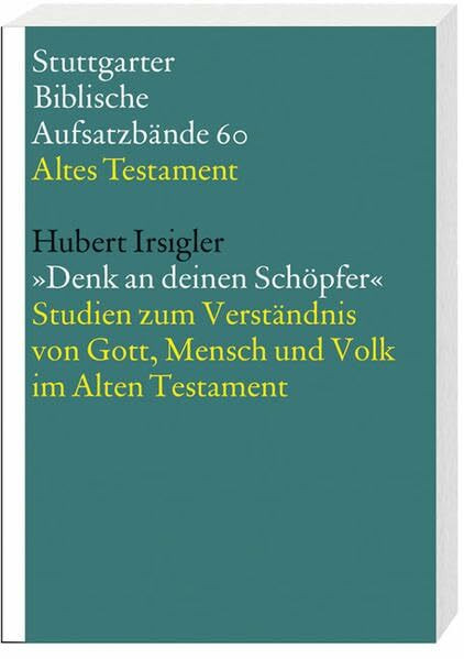 'Denk an deinen Schöpfer': Studien zum Verständnis von Gott, Mensch und Volk im Alten Testament