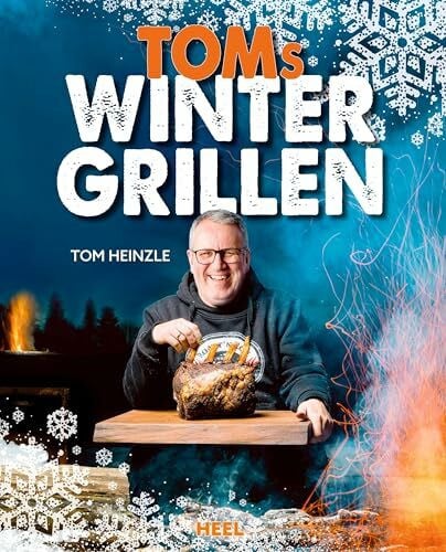 Toms Wintergrillen: Das perfekte Grillbuch für die kalte Jahreszeit - Leckere Rezepte für Grillgenuss im Winter BBQ Rezepte