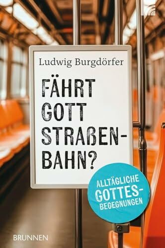 Fährt Gott Straßenbahn?: Alltägliche Gottesbegegnungen. Unterhaltsame, herzerwärmende Geschichten für Menschen, die im Trubel des Lebens nach Sinn suchen und Glauben im Alltag neu entdecken wollen.