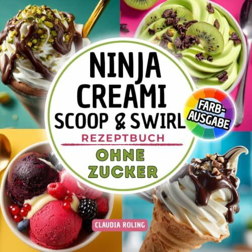 Ninja Creami Scoop & Swirl Rezeptbuch OHNE ZUCKER: Einfache zuckerfreie Rezepte in Farbe für deine Ninja Creami SWIRL Eismaschine: Lite Ice Cream, ... Sorbet, Gelato und cremige Milchshakes.