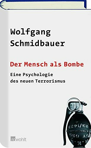 Der Mensch als Bombe: Eine Psychologie des neuen Terrorismus