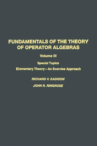 Fundamentals of the Theory of Operator Algebras: Special Topics : Elementary Theory an Exercise Approach