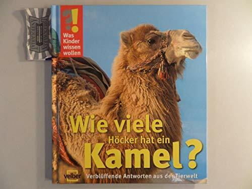 Was Kinder wissen wollen. Wie viele Höcker hat ein Kamel? Verblüffende Antworten aus der Tierwelt