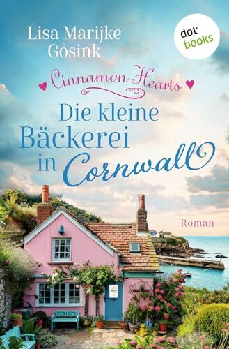Cinnamon Hearts - Die kleine Bäckerei in Cornwall: Roman | Cosy Small Town Romance - mit Liebe gebacken!