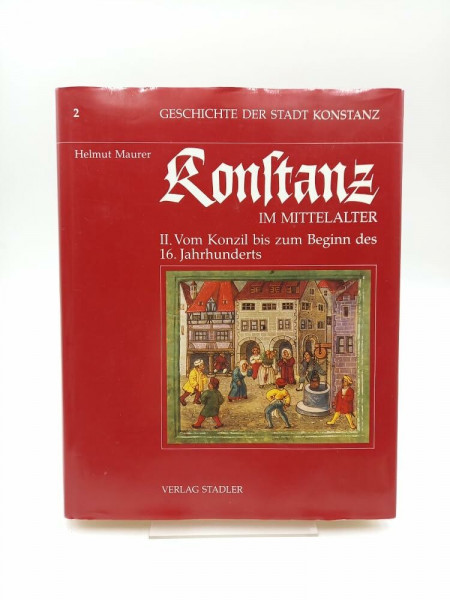 Geschichte der Stadt Konstanz, in 6 Bdn., Bd.2, Konstanz im Mittelalter: Vom Konzil bis zum Beginn des 16. Jahrhunderts