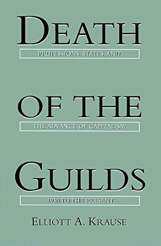 Death of the Guilds: Professions, States, and the Advance of Capitalism, 1930 to the Present