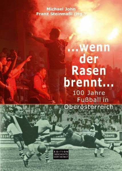 ... wenn der Rasen brennt ...: 100 Jahre Fußball in Oberösterreich