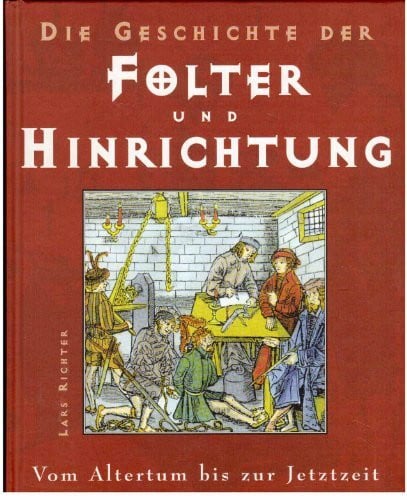 Die Geschichte der Folter und Hinrichtung
