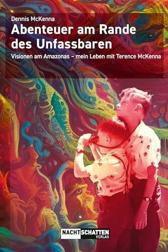Abenteuer am Rande des Unfassbaren: Visionen am Amazonas – mein Leben mit Terence McKenna