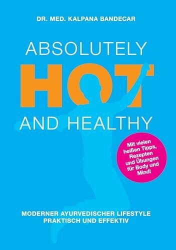 Absolutely Hot and Healthy: Moderner Ayurvedischer Lifestyle, Praktisch und Effektiv