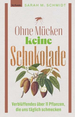 Ohne Mücken keine Schokolade: Verblüffendes über 11 Pflanzen, die uns täglich schmecken