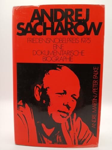 Andrej Sacharow. Friedensnobelpreis 1975. Eine dokumentarische Biographie