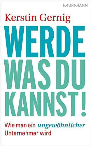 Werde, was du kannst! Wie man ein ungewöhnlicher Unternehmer wird