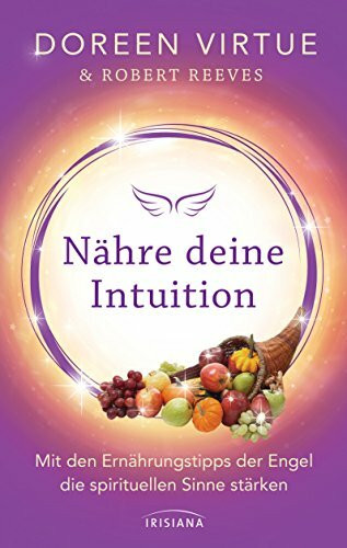 Nähre deine Intuition: Mit den Ernährungstipps der Engel die spirituellen Sinne stärken