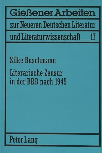 Literarische Zensur in der BRD nach 1945: Masterarbeit (Gießener Arbeiten zur neueren deutschen Literatur und Literaturwissenschaft, Band 17)