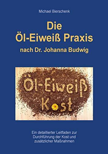 Die Öl-Eiweiß Praxis: nach Dr. Johanna Budwig