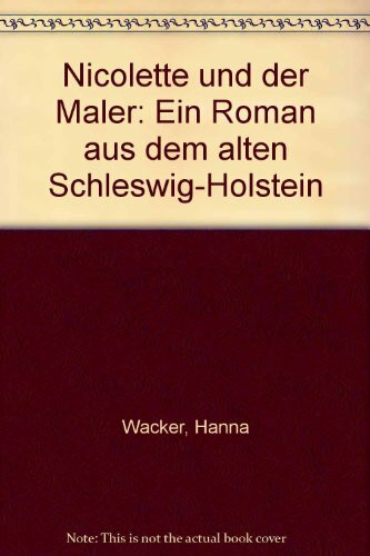 Nicolette und der Maler. Ein Roman aus dem alten Schleswig- Holstein