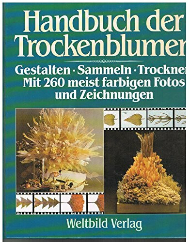 Handbuch der Trockenblumen: Gestalten - Sammeln - Trocknen