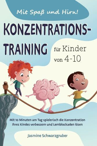 Mit Spaß und Hirn! Konzentrationstraining für Kinder von 4-10: Mit 10 Minuten am Tag spielerisch die Konzentration Ihres Kindes verbessern und Lernblockaden lösen