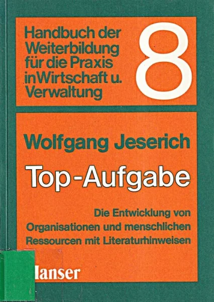 Handbuch der Weiterbildung für die Praxis in Wirtschaft und Verwaltung, Bd.8, Top-Aufgabe: Die Entwicklung von Organisation und menschliche Ressourcen - mit Litraturhinweisen