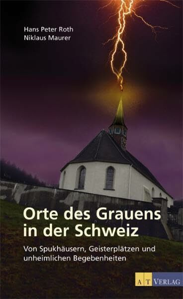 Orte des Grauens in der Schweiz: Von Spukhäusern, geisterplätzen und unheimlichen Begebenheiten