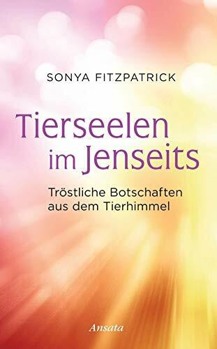 Tierseelen im Jenseits: Tröstliche Botschaften aus dem Tierhimmel