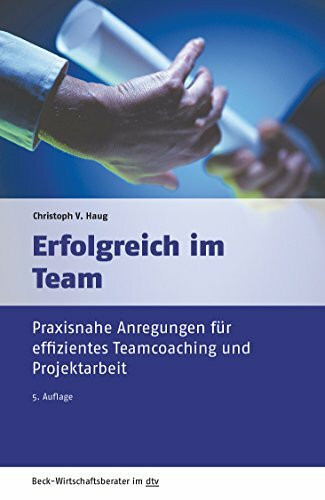 Erfolgreich im Team: Praxisnahe Anregungen für effizientes Teamcoaching und Projektarbeit (dtv Beck Wirtschaftsberater)