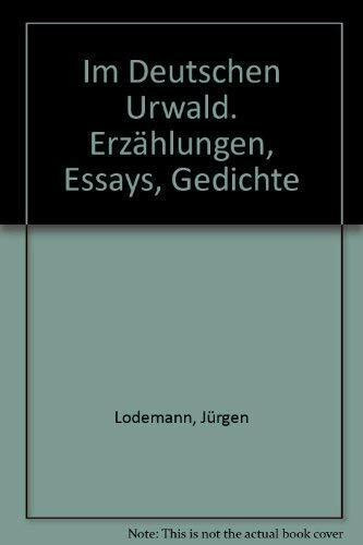 Im Deutschen Urwald. Erzählungen, Essays, Gedichte