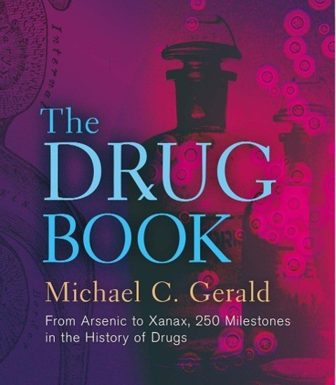 The Drug Book: From Arsenic to Xanax, 250 Milestones in the History of Drugs