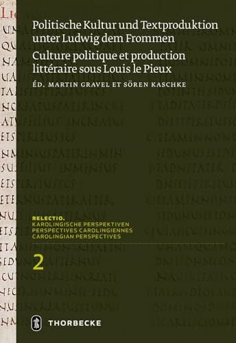 Politische Kultur und Textproduktion unter Ludwig dem Frommen / Histoire et théologie politiques sous Louis le Pieux (Relectio. Karolingische Perspektiven) Politische Kultur und Textproduktion unter Ludwig dem Frommen / Histoire et théologie politiques sous Louis le Pieux (Relectio. Karolingische Perspektiven)