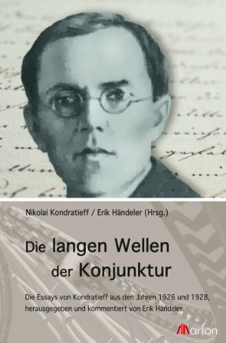 Die langen Wellen der Konjunktur: Die Essays von Kondratieff aus den Jahren 1926 und 1928, herausgegeben und kommentiert von Erik Händeler: Die Essays ... und kommentiert von Erik Händeler.