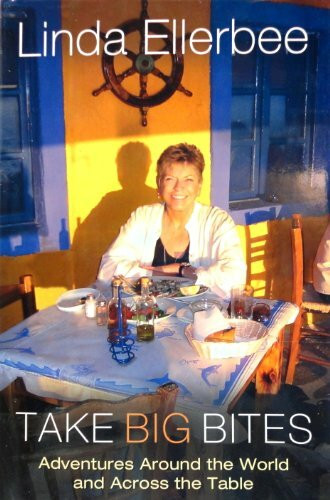 Take Big Bites: Adventures Around The World And Across The Table