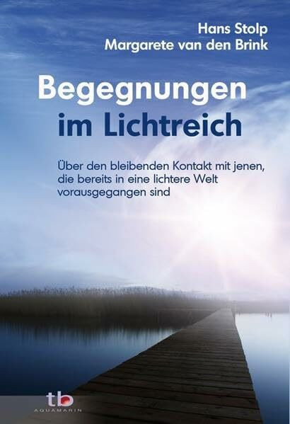 Begegnungen im Lichtreich: Über den bleibenenden Kontakt mit jenen die bereits in eine lichte Welt vorausgegangen sind