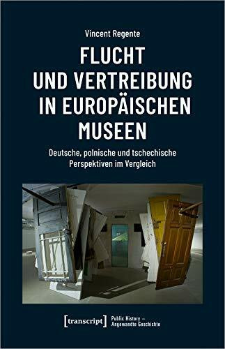 Flucht und Vertreibung in europäischen Museen: Deutsche, polnische und tschechische Perspektiven im Vergleich (Public History - Angewandte Geschichte, Bd. 3)