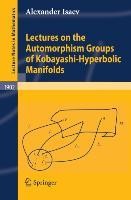 Lectures on the Automorphism Groups of Kobayashi-Hyperbolic Manifolds