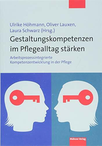 Gestaltungskompetenzen im Pflegealltag stärken. Arbeitsprozessintegrierte Kompetenzentwicklung in der Pflege