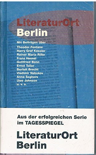 Literaturort Berlin: Mit Beitr. über Theodor Fontane, Harry Graf Kessler, Rainer M. Rilke u. a. Aus d. Serie im 'Tagesspiegel'.