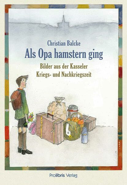 Als Opa hamstern ging: Bilder aus der Kasseler Kriegs- und Nachkriegszeit