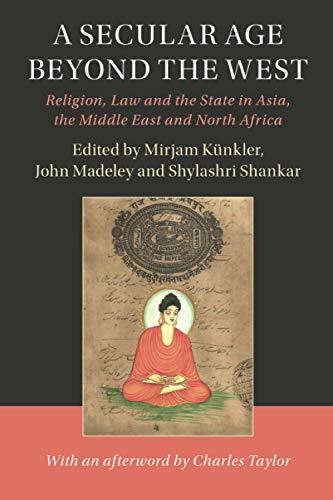 A Secular Age beyond the West: Religion, Law and the State in Asia, the Middle East and North Africa (Cambridge Studies in Social Theory, Religion and Politics)