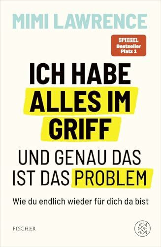 Ich habe alles im Griff – und genau das ist das Problem: Wie du endlich wieder für dich da bist | Das zweite Buch der Erfolgsautorin und Podcasterin