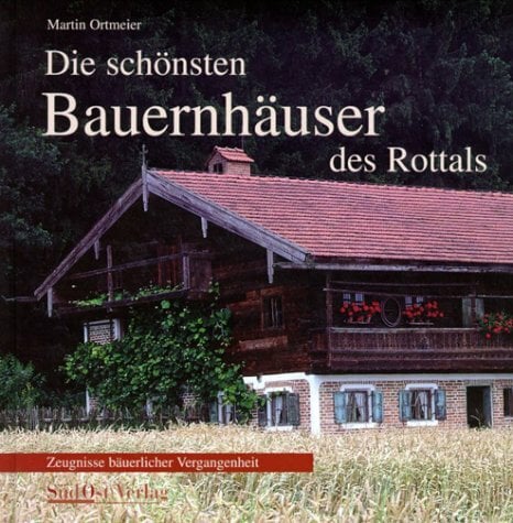 Die schönsten Bauernhäuser des Rottals: Zeugnisse bäuerlicher Vergangenheit Die schönsten Bauernhäuser des Rottals: Zeugnisse bäuerlicher Vergangenheit