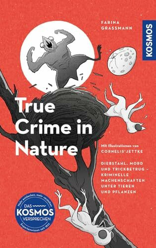 True Crime in Nature: Diebstahl, Mord und Trickbetrug - Kriminelle Machenschaften unter Tieren und Pflanzen Mit Illustrationen von Cornelis Jettke