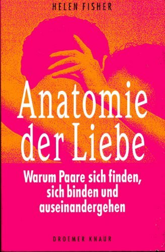 Anatomie der Liebe: Warum Paare sich finden, sich binden und auseinandergehen