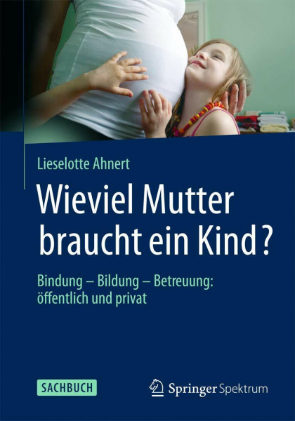 Wieviel Mutter braucht ein Kind?: Bindung — Bildung — Betreuung: öffentlich und privat