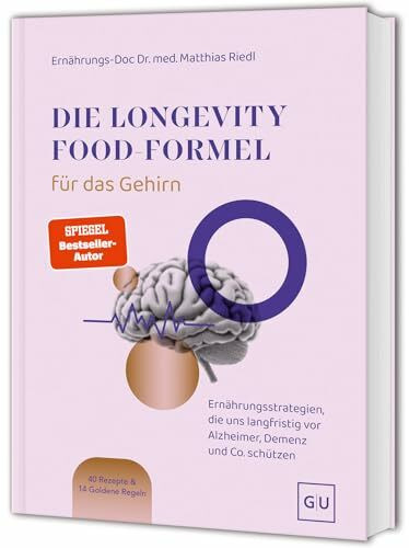 Die Longevity-Food-Formel für das Gehirn: Ernährung für mentale Gesundheit – Alzheimer, Demenz und Co. vorbeugen
