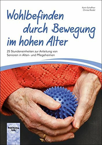 Wohlbefinden durch Bewegung im hohen Alter: 25 Stundeneinheiten zur Anleitung von Senioren in Alten-
