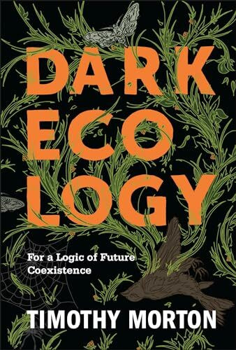 Dark Ecology: For a Logic of Future Coexistence (Wellek Library Lectures)