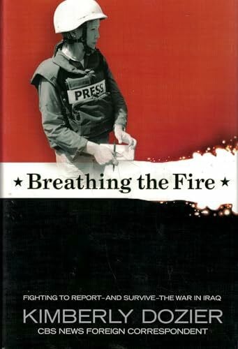 Breathing the Fire: Fighting to Report, and Survive, The War in Iraq